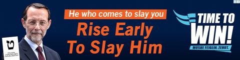 He who comes to slay you, rise early to slay him. Time to win! Moshe Feiglin. Zehut.